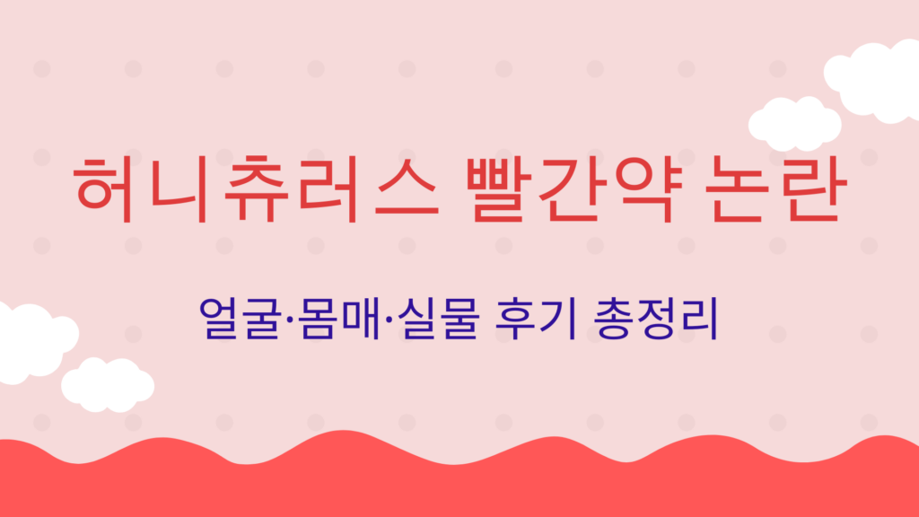 허니츄러스 빨간약 논란 – 얼굴·몸매·실물 후기 총정리