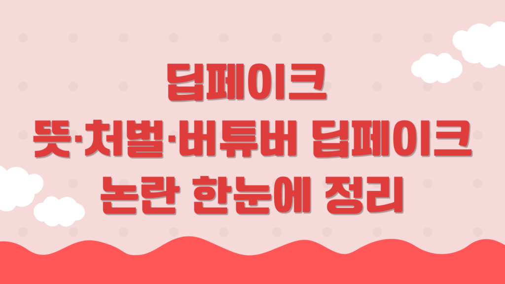 딥페이크 뜻·처벌·버튜버 딥페이크 논란 한눈에 정리